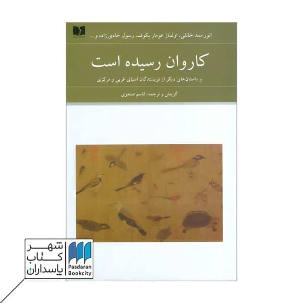 کتاب کاروان رسیده ست و داستان های دیگر از نویسندگان آسیای غربی و مرکزی
