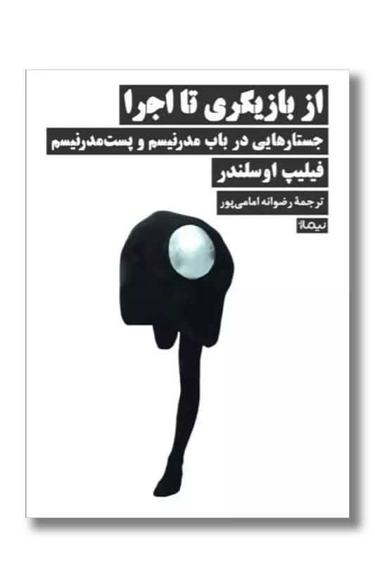 کتاب از بازیگری تا اجرا جستارهایی در باب مدرنیسم و پست مدرنیسم